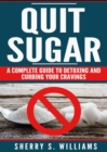 Image for Quit Sugar: A Complete Guide To Detoxing And Curbing Your Cravings (Healthy Life, Sugar Addiction, Sugar-Free, Natural Weight Loss)