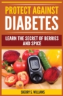Image for Protect Against Diabetes : Learn The Secret Of Berries And Spice (Without Drugs, Type I &amp; II, Treatment, Overcome, Prevent)