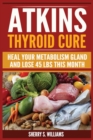 Image for Atkins Thyroid Cure : Heal Your Metabolism Gland And Lose 45 lbs This Month