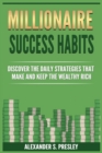 Image for Millionaire Success Habits : Discover The Daily Strategies That Make and Keep The Wealthy Rich (Money Mindsets, Success Ideas, Prosperity Rituals)