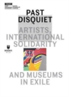 Image for Past Disquiet : Artists, International Solidarity and Museums in Exile