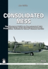Image for Consolidated Mess: The Illustrated Guide to Nose-turreted B-24 Production Variants in Usaaf Combat Service