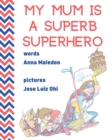 Image for My Mum is a Superb Superhero : Picture Book for Mother&#39;s Day or Birthday for Young and Older Mothers from Kids, Daughter &amp; Son Unique Gift for New Moms to Be