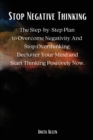 Image for Stop Negative Thinking : The Step-by-Step Plan to Overcome Negativity And Stop Overthinking. Declutter Your Mind and Start Thinking Positively Now.