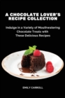 Image for A Chocolate Lover&#39;s Recipe Collection : Indulge in a Variety of Mouthwatering Chocolate Treats with These Delicious Recipes