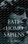 Image for The Fate of Homo Sapiens : An Unemotional Statement of the Things That Are Happening to Him Now, and of the Immediate Possibilities Confronting Him