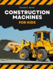 Image for Construction Machines For Kids : heavy construction vehicles, machinery on a construction site children&#39;s book