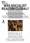 Image for Was Socialist Realism Global? : Modernism, Soc-modernism, Socially Engaged Figuration