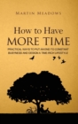 Image for How to Have More Time : Practical Ways to Put an End to Constant Busyness and Design a Time-Rich Lifestyle