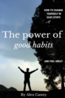 Image for The Power Of Good Habits : How To Change Yourself In Easy Steps And Feel Great