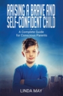 Image for Raising A Brave and Self-Confident Child : A Complete Guide for Conscious Parents