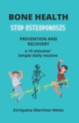 Image for Bone Health : STOP OSTEOPOROSIS - PREVENTION AND RECOVERY- a 15 minutes&#39; simple daily routine