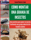 Image for Como montar una granja de insectos : Guia practica para poner en marcha facilmente una granja industrial de Tenebrio molitor