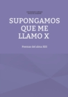 Image for Supongamos que me llamo X : Poemas del alma XIII
