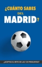 Image for ?Cuanto sabes del Madrid? : ?Aceptas el reto? Regalo para seguidores del Madrid. Un libro del Real Madrid diferente para aficionados al equipo blanco
