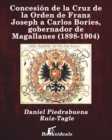 Image for Concesion de la Cruz de la Orden de Franz Joseph a Carlos Bories, gobernador de Magallanes (1898-1904)