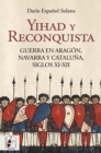 Image for Yihad y Reconquista : Guerra en Aragon, Navarra y Cataluna, siglos XI-XII: Guerra en Aragon, Navarra y Cataluna, siglos XI-XII