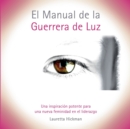 Image for El Manual de la Guerrera de Luz : Una Inspiracion Potente para una Nueva Femininidad en el Liderazgo