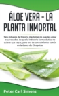 Image for Aloe Vera - La Planta Inmortal : Seis mil anos de historia medicinal no pueden estar equivocados. Lo que la industria farmaceutica no quiere que sepas, pero era de conocimiento comun en la epoca de Cl