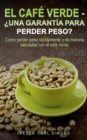 Image for El Cafe Verde - ?Una garantia para perder peso? : Como perder peso rapidamente y de manera saludable con el cafe verde.