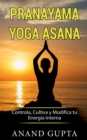 Image for Pranayama Yoga Asana : Controla, Cultiva y Modifica tu Energia Interna