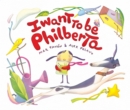 Image for I Want to Be Philberta