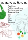 Image for Fashion patternmaking techniques for accessories  : shoes, bags, hats, gloves, ties, buttons