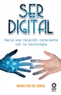 Image for Ser digital : Hacia una relacion consciente con la tecnologia