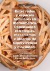 Image for Entre redes y espacios familiares en Iberoam?rica. Repensando estrategias, mecanismos e idearios de supervivencia y movilidad.