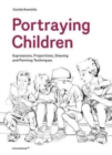 Image for Portraying Children: Expressions, Proportions, Drawing and Painting Techniques