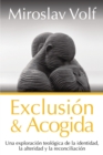 Image for Exclusion y acogida : Una exploracion teologica de la identidad, la alteridad y la reconciliacion
