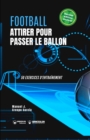 Image for Football. Attirer pour passer le ballon : 50 exercices d&#39;entrainement (version edition couleur)