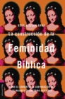 Image for La  construccion de la feminidad biblica : Como se convirtio la subyugacion de las mujeres en doctrina cristiana