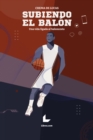 Image for Subiendo el balon : Una vida ligada al baloncesto: Una vida ligada al baloncesto