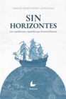 Image for Sin horizontes : Las expediciones espanolas que hicieron historia: Las expediciones espanolas que hicieron historia