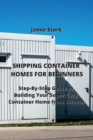 Image for Shipping Container Homes for Beginners : Step-By-Step Guide to Building Your Super-Cozy Container Home from Scratch