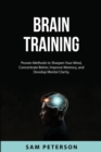 Image for Brain Training : Proven Methods to Sharpen Your Mind, Concentrate Better, Improve Memory, and Develop Mental Clarity.