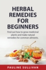 Image for Herbal Remedies For Beginners : Find out how to grow medicinal plants and make natural remedies for common ailments.