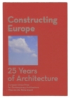 Image for Constructing Europe. 25 years of Architecture