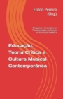 Image for Educacao, Teoria Critica e Cultura Musical Contemporanea : pesquisas e propostas de transformacao no campo da formacao estetica
