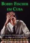 Image for Bobby Fischer em Cuba : Suas viagens, partidas e aventuras na terra de Capablanca