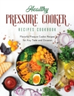 Image for Healthy Pressure Cooker Recipes Cookbook : Flavorful Pressure Cooker Recipes for Any Taste and Occasion
