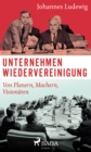 Image for Unternehmen Wiedervereinigung - Von Planern, Machern, Visionaren