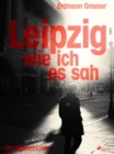 Image for Leipzig - Wie Ich Es Sah
