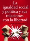 Image for La igualdad social y politica y sus relaciones con la libertad