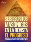 Image for Seis escritos masonicos en la revista El Progreso