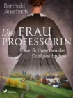 Image for Die Frau Professorin. Eine Schwarzwalder Dorfgeschichte