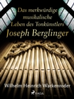 Image for Das Merkwurdige Musikalische Leben Des Tonkunstlers Joseph Berglinger