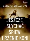 Image for Jeszcze slychac spiew i rzenie koni