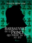 Image for Barbauvert Ou Le Prince Qui Perdit Sa Tete Au Jeu